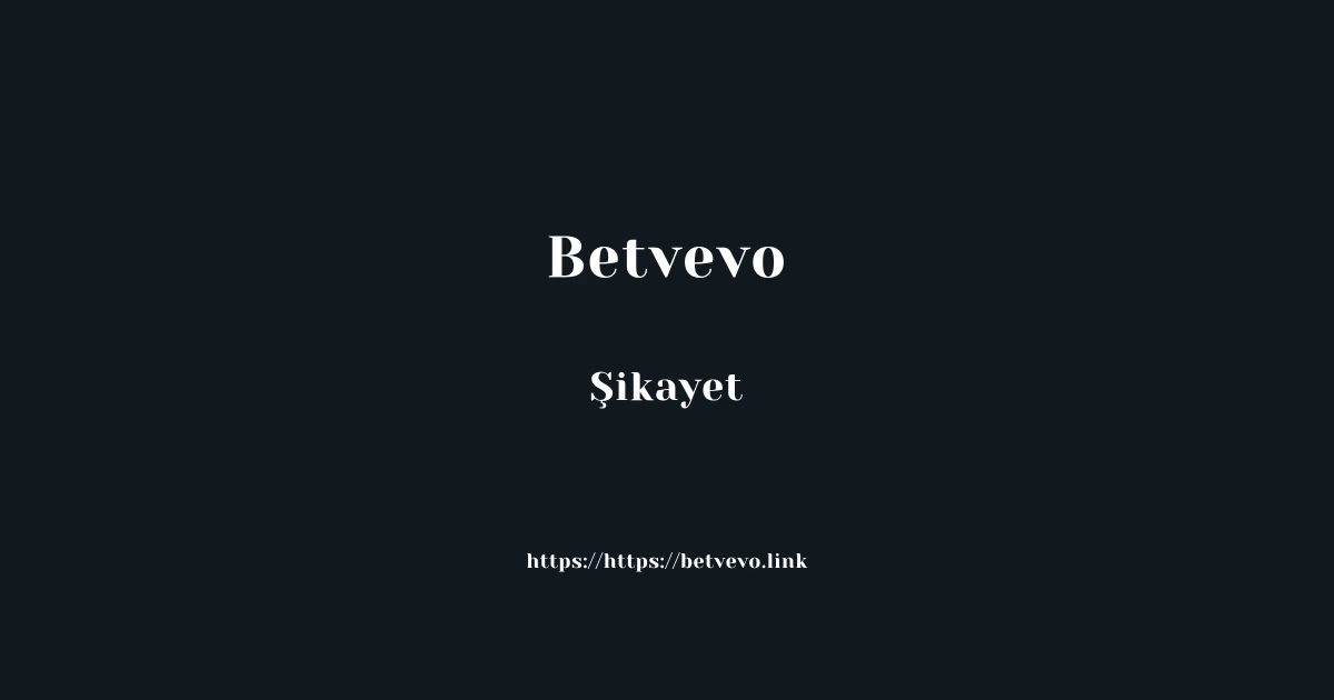 Betvevo Şikayet